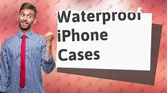 Is there a waterproof iPhone case?