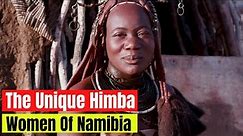 The Unique Himba women of Namibia