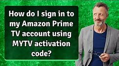 How do I sign in to my Amazon Prime TV account using MYTV activation code?