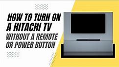 How To Turn On a Hitachi TV Without a Remote or Power Button