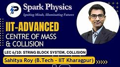 Centre of Mass & Collision: Lec 6/10 | Spark Physics: IIT-Advanced|Class XI | Sahitya Roy (IIT KGP)
