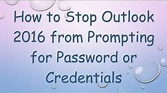 How to Stop Outlook 2016 from Prompting for Password or Credentials