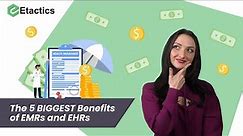 The 5 BIGGEST Benefits of EMRs and EHRs