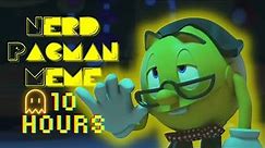 Nerd Pacman Meme 10 Hours