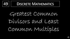 Discrete Math - 4.3.2 Greatest Common Divisors and Least Common Multiples