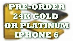 Pre-order 24k Gold or Platinum iPhone 6 TODAY!
