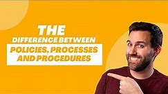 Policies vs Processes vs Procedures: What’s the Difference?