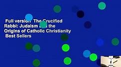 Full version  The Crucified Rabbi: Judaism and the Origins of Catholic Christianity  Best Sellers
