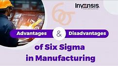 Advantages & Disadvantages of Six Sigma in Manufacturing | Six Sigma Explained | Invensis Learning