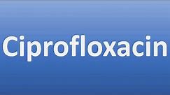 How to Pronounce Ciprofloxacin