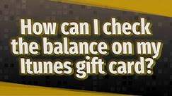 How can I check the balance on my Itunes gift card?