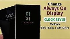 Galaxy S24/S24+/Ultra: How To Change Always ON Display Clock Face Style!