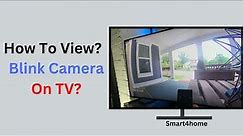 How to View Your Blink Camera On a TV? [How To View Your Blink Camera's Live Video Feed On Your TV?]