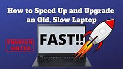 How to Speed Up and Upgrade an Old, Slow Laptop