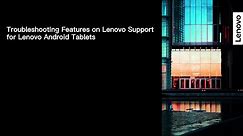 Troubleshooting Features on Lenovo Support for Android Tablets