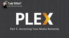 PLEX Part 5: Accessing Your Media Remotely