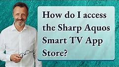 How do I access the Sharp Aquos Smart TV App Store?