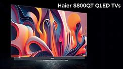 Haier S800QT QLED TVs: First Look - Review Full Specifications