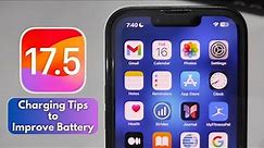 iOS 17.5 - iPhone Charing Tips to Improve Battery Health