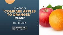 What Does "Compare Apples To Oranges" Mean? How To Use It