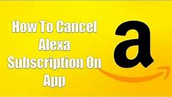 How To Cancel Alexa Subscription On App