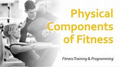 Physical Components of Fitness | Fitness Training & Programming
