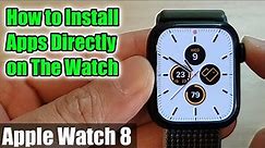 Apple Watch 8: How to Install Apps Directly on The Watch