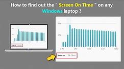 How to find out the " Screen On Time " on any Windows laptop ?