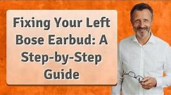 Fixing Your Left Bose Earbud: A Step-by-Step Guide