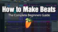 HOW TO MAKE BEATS | The Complete Beginner's Guide (FL Studio 20)