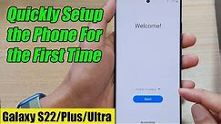 Galaxy S22/S22+/Ultra: How to Quickly Setup the Phone For the First Time