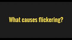 What Causes Flickering?