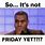 Not Friday yet Meme