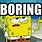 Spongebob Boring Meme