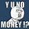 Y U No Like Money