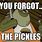 You Forgot the Pickles Meme