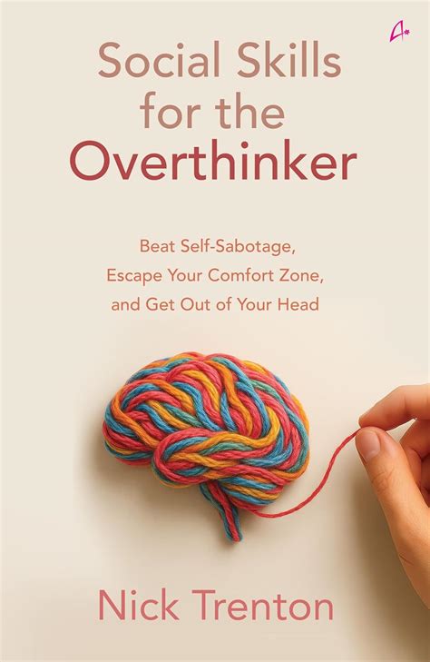SOCIAL SKILLS FOR THE OVERTHINKER: BEAT SELF-SABOTAGE, ESCAPE YOUR ...