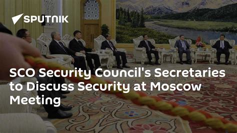 SCO Security Council's Secretaries to Discuss Security at Moscow ...