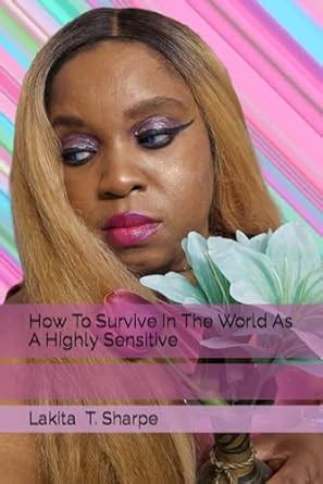 How To Survive In The World As A Highly Sensitive : Sharpe, Lakita T ...