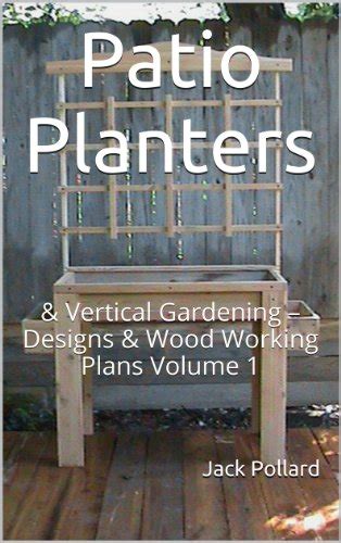 Patio Planters: & Vertical Gardening – Designs & Wood Working Plans ...