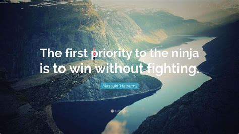 Masaaki Hatsumi Quote: “The first priority to the ninja is to win ...