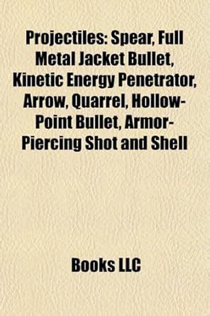 Projectiles: Spear, Full Metal Jacket Bullet, Kinetic Energy Penetrator ...