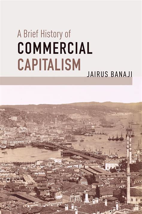 A Brief History of Commercial Capitalism : Banaji, Jairus: Amazon.in: Books