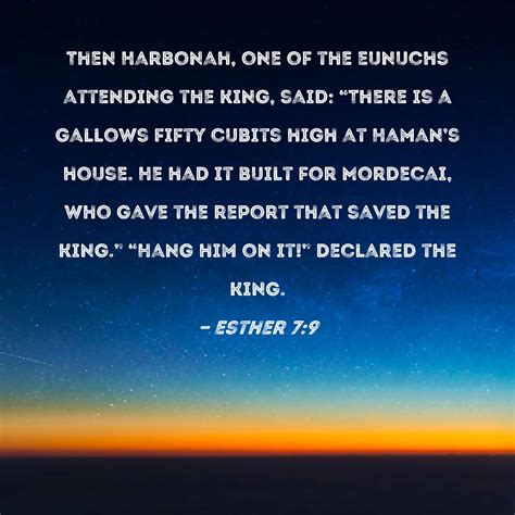 Esther 7:9 Then Harbonah, one of the eunuchs attending the king, said: "There is a gallows fifty ...