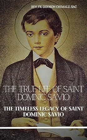 THE TRUE LIFE OF SAINT DOMINIC SAVIO: THE TIMELESS LEGACY OF SAINT ...