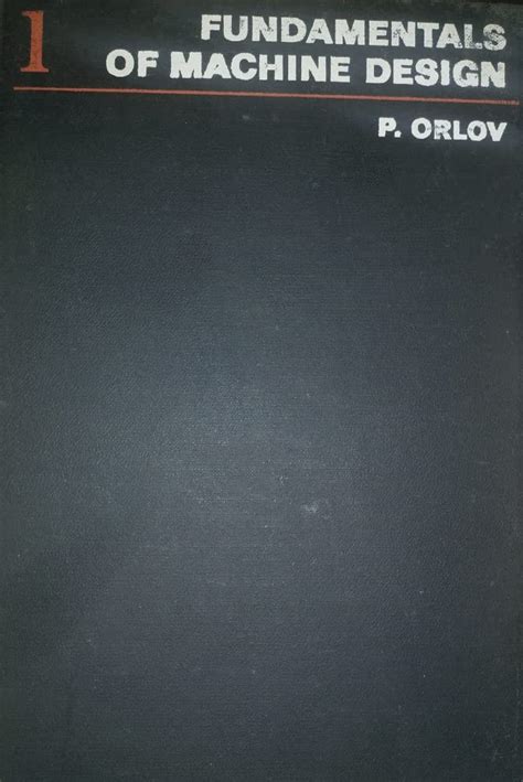 Fundamentals of Machine Design: v. 1 : Orlov, P., Travnichev, Y ...