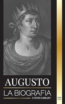 Buy Augusto: La biografa del primer emperador de Roma; lucha, gobierno ...