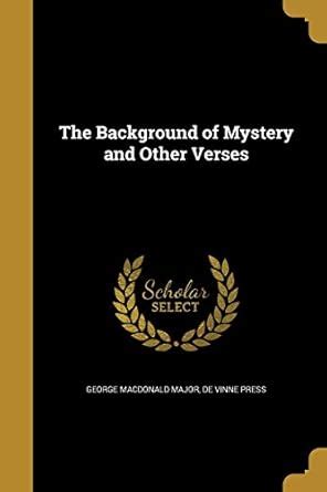 The Background of Mystery and Other Verses : Major, George MacDonald ...