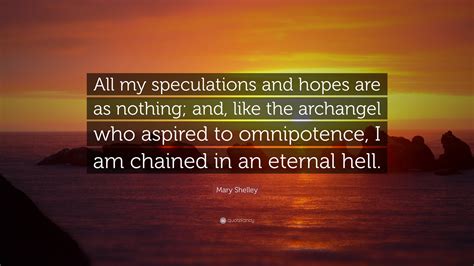 Mary Shelley Quote: “All my speculations and hopes are as nothing; and ...