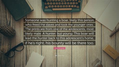 Julian Fernandes Quote: “Someone was hunting a boar, likely this person ...